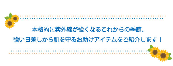 紫外線が増えるこの時期におすすめの商品紹介です