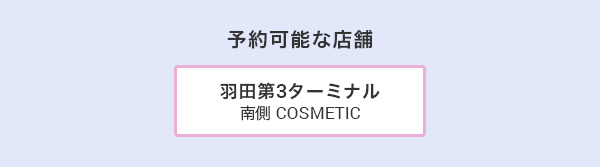 予約可能な店舗 羽田第3南側 COSMETIC