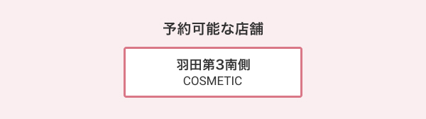 予約可能な店舗 羽田第3南側 COSMETIC