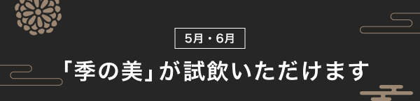 5月・6月 「季の美」が試飲いただけます
