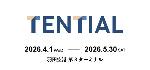 TENTIAL 2026.4.1-2026.5.30 羽田空港第3ターミナル